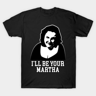 I'll Be Your Martha T-Shirt